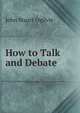 How to Talk and Debate ., John Stuart Ogilvie 