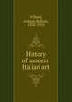 History of modern Italian art, Willard, Ashton Rollins, 1858-1918 