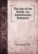 The Isle of the Winds: An Adventurous Romance, S. R. Crockett 