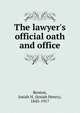 The lawyer's official oath and office, Benton, Josiah H. (Josiah Henry), 1843-1917 