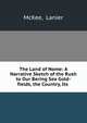 The Land of Nome: A Narrative Sketch of the Rush to Our Bering Sea Gold-fields, the Country, Its ., McKee, Lanier 