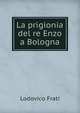 La prigionia del re Enzo a Bologna, Lodovico Frati 