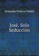 Jose. Solo Seduccion, Armando Palacio Valdes 