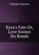 Kyra's Fate Or, Love Knows No Bonds, Garvice Charles 