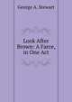 Look After Brown: A Farce, in One Act, George A. Stewart 