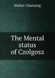 The Mental status of Czolgosz, Walter Channing 