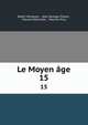 Le Moyen ge. 15, Albert Marignan , Jean Georges Platon , Maurice Wilmotte , Maurice Prou 