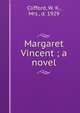 Margaret Vincent ; a novel, Clifford, W. K., Mrs., d. 1929 