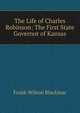 The Life of Charles Robinson: The First State Governor of Kansas, Frank Wilson Blackmar 