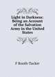Light in Darkness: Being an Account of the Salvation Army in the United States, F. Booth-Tucker 