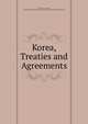 Korea, Treaties and Agreements, China, Korea, Japan , Carnegie Endowment for International Peace Division of International Law 