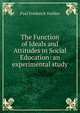 The Function of Ideals and Attitudes in Social Education: an experimental study, Paul Frederick Voelker 