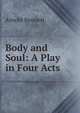 Body and Soul: A Play in Four Acts, Arnold Bennett 