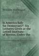 Is America Safe for Democracy?: Six Lectures Given at the Lowell Institute of Boston, Under the ., William McDougall 