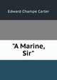 "A Marine, Sir", Edward Champe Carter 