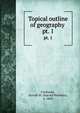 Topical outline of geography . pt. 1, Fairbanks, Harold W. (Harold Wellman), b. 1860 