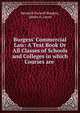 Burgess' Commercial Law: A Text Book Or All Classes of Schools and Colleges in which Courses are ., Kenneth Farwell Burgess, James A. Lyons 