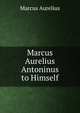 Marcus Aurelius Antoninus to Himself, Marcus Aurelius 