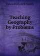 Teaching Geography by Problems, Edward Ehrlich Smith 