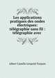 Les applications pratiques des ondes electriques: telegraphie sans fil : telegraphie avec ., Albert Camille Leopold Turpain 