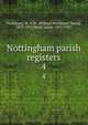 Nottingham parish registers. 4, Phillimore, W. P. W. (William Phillimore Watts), 1853-1913,Ward, James, 1851-1927 