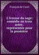 L'ivresse du sage: com?die en trois actes . repr?sent?e pour la premi?re ., Francois de Curel 