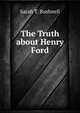 The Truth about Henry Ford, Sarah T. Bushnell 