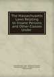 The Massachusetts Laws Relating to Insane Persons and Other Classes Under ., Massachusetts, Dept . of Mental Diseases , Massachusetts Dept . of Mental Diseases , Massachusetts 