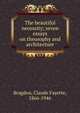 The beautiful necessity; seven essays on theosophy and architecture, Bragdon, Claude Fayette, 1866-1946 