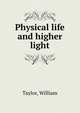 Physical life and higher light, Taylor, William 