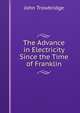 The Advance in Electricity Since the Time of Franklin, John Trowbridge 