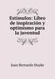 Estimulos: Libro de inspiracion y optimismo para la juventud, Juan Bernardo Huyke 