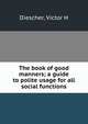 The book of good manners; a guide to polite usage for all social functions, Victor H. Diescher 