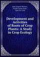 Development and Activities of Roots of Crop Plants: A Study in Crop Ecology, John Ernest Weaver , Frank Covert Jean , John W. Crist 