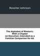 The Alphabet of Rhetoric: With a Chapter on Elocution; Intended as a Familiar Companion for All ., Johnson, Rossiter 