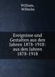 Ereignisse und Gestalten aus den Jahren 1878-1918: aus den Jahren 1878-1918, William, Wilhelm 