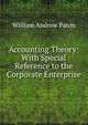 Accounting Theory: With Special Reference to the Corporate Enterprise, William Andrew Paton 