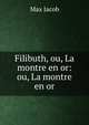 Filibuth, ou, La montre en or: ou, La montre en or, Max Jacob 