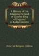 A History of the Grammar School of Charles King of England in Kidderminster, Henry de Beltgens Gibbins 