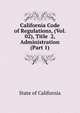 California Code of Regulations, (Vol. 02), Title 2, Administration (Part 1), State of California 