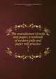 The manufacture of pulp and paper; a textbook of modern pulp and paper mill practice. 3, Joint Textbook Committee of the Paper Industry,Stephenson, J. Newell, ed 