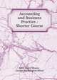 Accounting and Business Practice.: Shorter Course, John Henry Moore , George Washington Miner 
