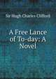 A Free Lance of To-day: A Novel, Sir Hugh Charles Clifford 