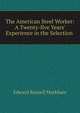 The American Steel Worker: A Twenty-five Years' Experience in the Selection ., Edward Russell Markham 