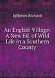 An English Village: A New Ed. of Wild Life in a Southern County, Richard Jefferies 