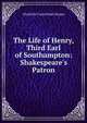 The Life of Henry, Third Earl of Southampton: Shakespeare's Patron, Charlotte Carmichael Stopes 