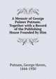 A Memoir of George Palmer Putnam: Together with a Record of the Publishing House Founded by Him, Putnam, George Haven, 1844-1930 