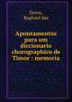 Apontamentos para um diccionario chorographico de Timor : memoria, Dores, Raphael das 