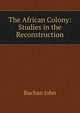 The African Colony: Studies in the Reconstruction, Buchan John 