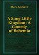 A Snug Little Kingdom: A Comedy of Bohemia, Mark Ambient 